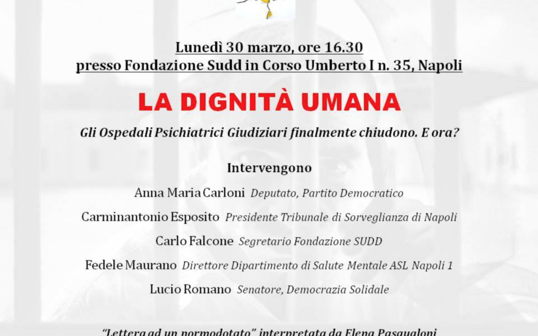 Napoli 30.3.2015 | La dignità umana. Gli opg finalmente chiudono. E ora ?
