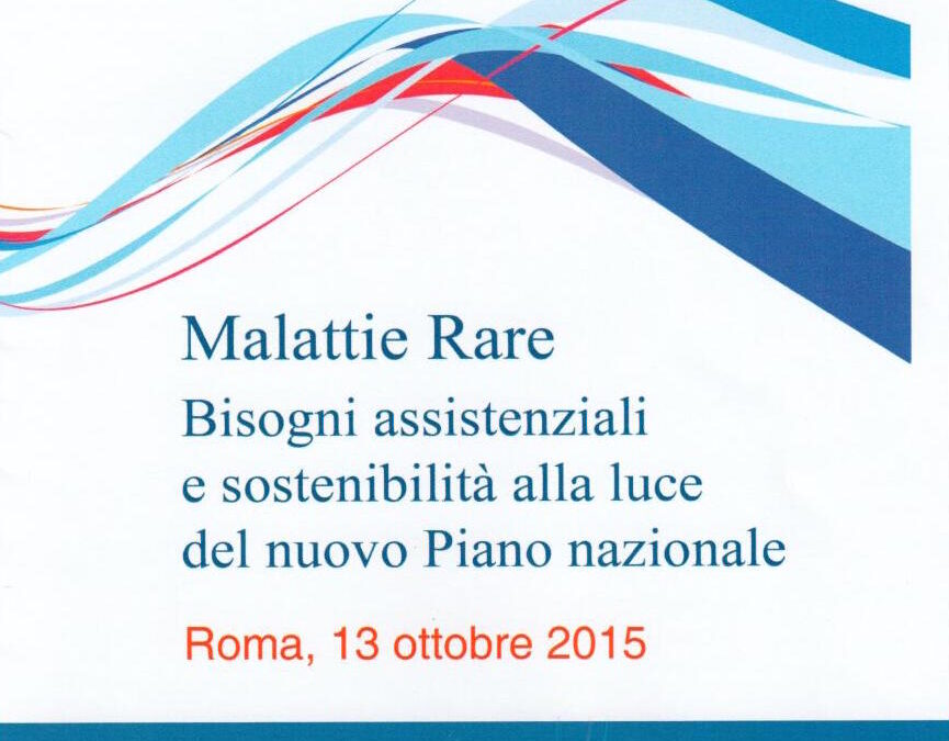 Roma 13.10.2015 | Malattie Rare. Bisogni assistenziali e sostenibilità alla luce del nuovo Piano nazionale.