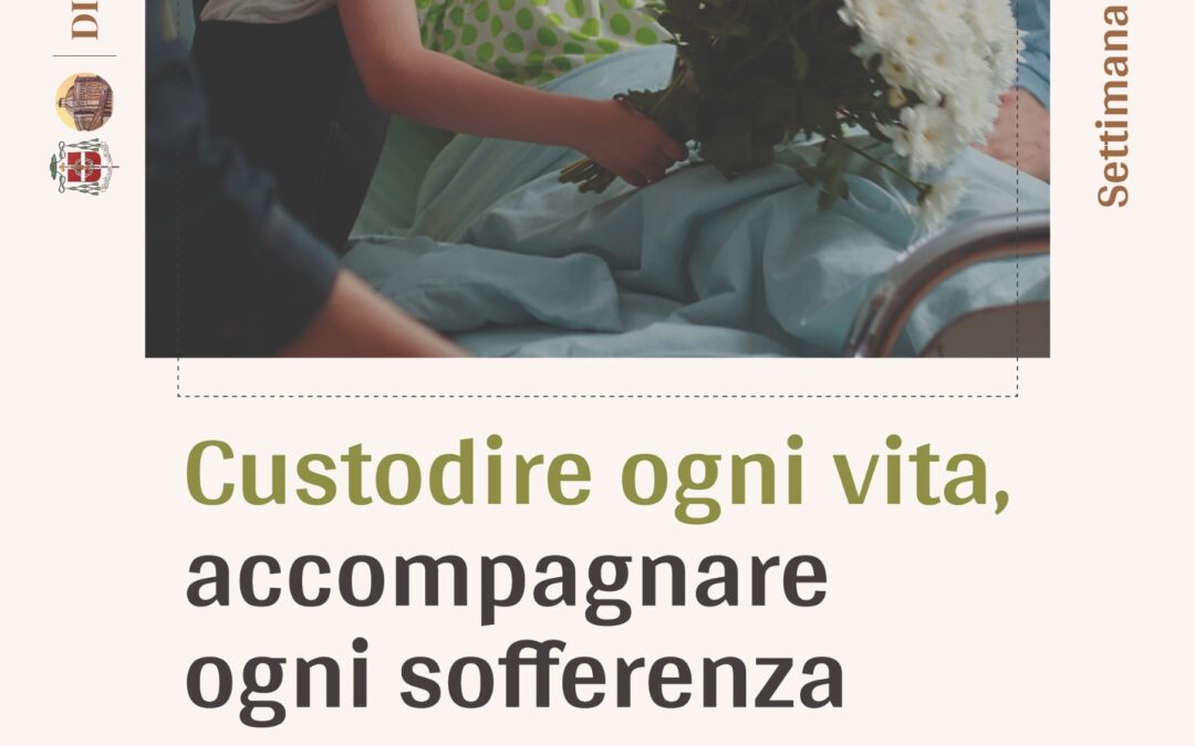 Custodire ogni vita, accompagnare ogni sofferenza